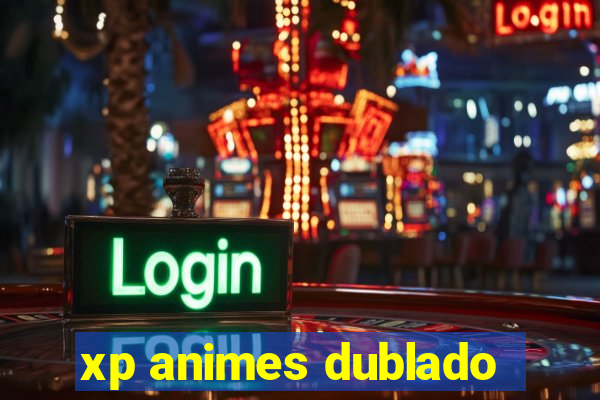 xp animes dublado